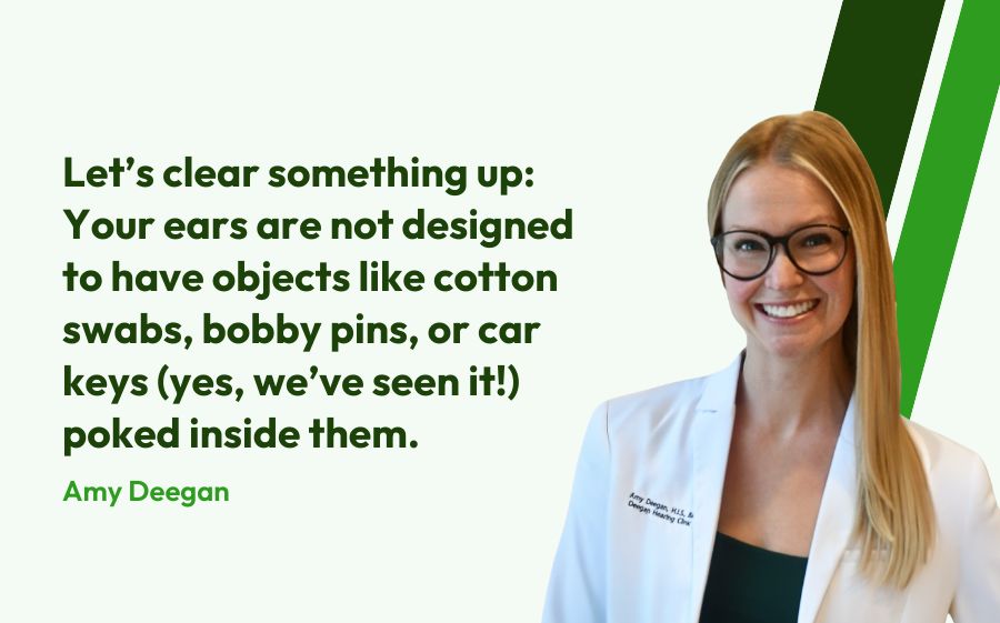 Let’s clear something up: Your ears are not designed to have objects like cotton swabs, bobby pins, or car keys (yes, we’ve seen it!) poked inside them.
